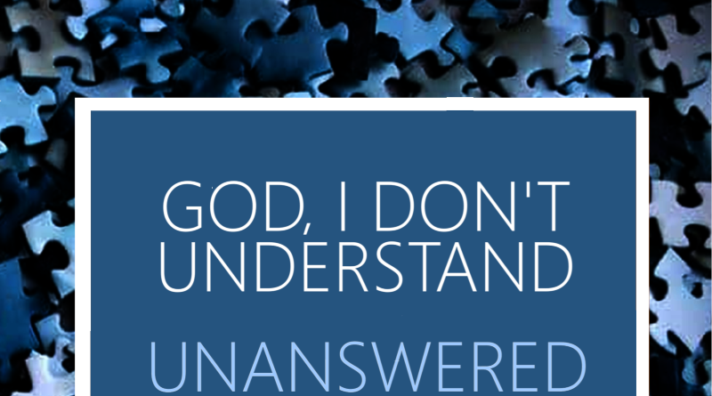 God, I Don't Understand Unanswered Prayer Unfulfilled Promises Unpunished Evil